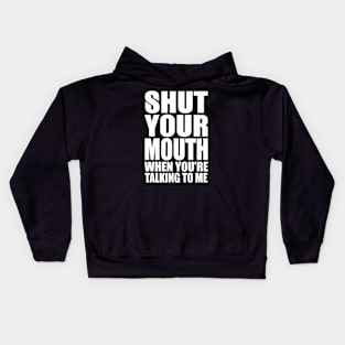 Shut Your Mouth When You'e Talking To Me Kids Hoodie